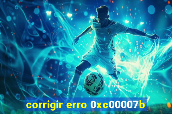 corrigir erro 0xc00007b